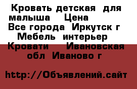 Кровать детская  для малыша  › Цена ­ 2 700 - Все города, Иркутск г. Мебель, интерьер » Кровати   . Ивановская обл.,Иваново г.